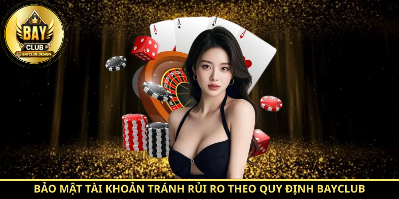 Miễn Trừ Trách Nhiệm: 7 Quy Định Quan Trọng Thành Viên Bayclub Cần Biết 3 Bảo mật tài khoản tránh rủi ro theo quy định Bayclub