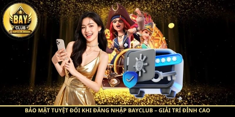 Đăng nhập BayClub 2026: 7 bước truy cập nhanh và an toàn 4 Bảo mật tuyệt đối khi đăng nhập BayClub – Giải trí đỉnh cao không lo rủi ro