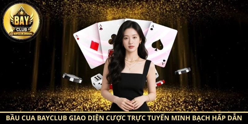 Bầu Cua BayClub Chi Tiết – Luật Chơi, Tỷ Lệ Thưởng Mới Nhất 1 Bầu Cua BayClub giao diện cược trực tuyến minh bạch hấp dẫn