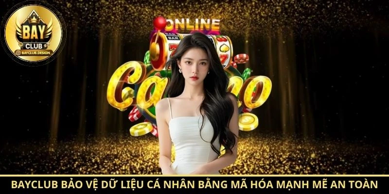Chính sách bảo mật: 7 nguyên tắc bảo vệ dữ liệu tại Bayclub 1 Bayclub bảo vệ dữ liệu cá nhân bằng mã hóa mạnh mẽ an toàn