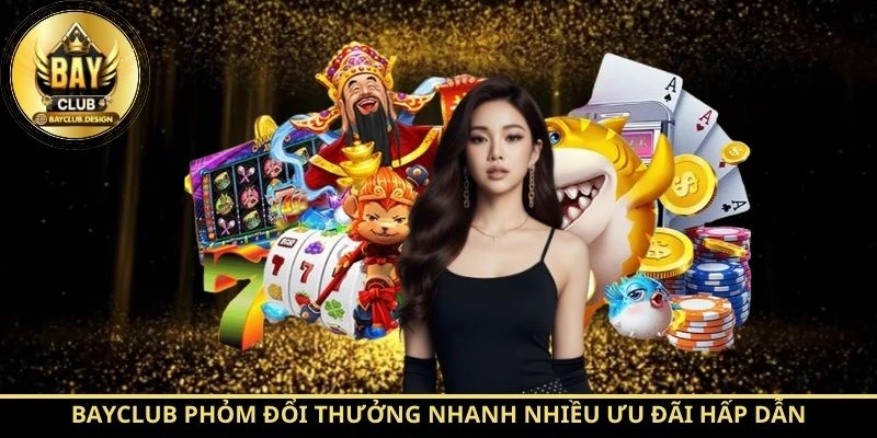 Phỏm BayClub: Luật Chơi Chuẩn, Cách Ù Nhanh Hiệu Quả 4 BayClub Phỏm đổi thưởng nhanh nhiều ưu đãi hấp dẫn