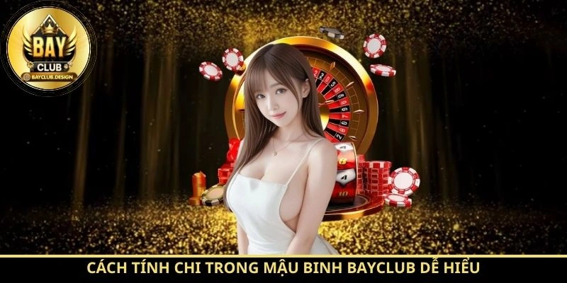 Mậu Binh BayClub – Hướng Dẫn Chơi Và Cách Xếp Bài Hiệu Quả 3 Cách tính chi trong Mậu Binh BayClub dễ hiểu