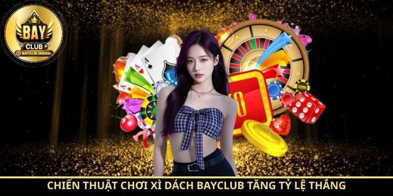 Xì Dách BayClub: Hướng Dẫn Chơi Từ A–Z Cùng BayClub 3 Chiến thuật chơi Xì Dách BayClub tăng tỷ lệ thắng