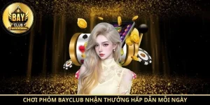 Chơi Phỏm BayClub nhận thưởng hấp dẫn mỗi ngày