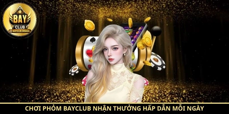 Phỏm BayClub: Luật Chơi Chuẩn, Cách Ù Nhanh Hiệu Quả 1 Chơi Phỏm BayClub nhận thưởng hấp dẫn mỗi ngày