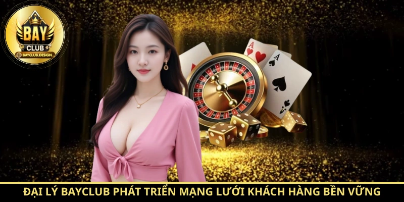 Đại lý, nhà cung cấp Bayclub - Cơ hội hợp tác bền vững 4 Đại lý Bayclub phát triển mạng lưới khách hàng bền vững