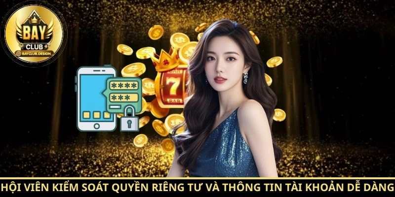 Chính sách bảo mật: 7 nguyên tắc bảo vệ dữ liệu tại Bayclub 3 Hội viên kiểm soát quyền riêng tư và thông tin tài khoản dễ dàng