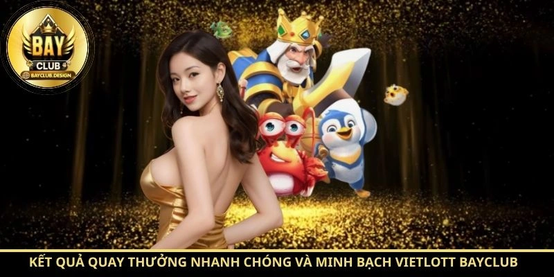 Vietlott BayClub 2026: Hướng Dẫn Chơi, Luật Và Tỷ Lệ Thưởng Chi Tiết 4 Kết quả quay thưởng nhanh chóng và minh bạch Vietlott BayClub