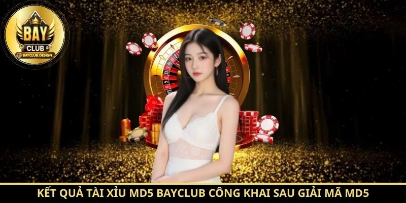 Tài Xỉu MD5 BayClub – Cẩm Nang Chơi Hiệu Quả Mới Nhất 2026 3 Kết quả Tài Xỉu MD5 BayClub công khai sau giải mã MD5