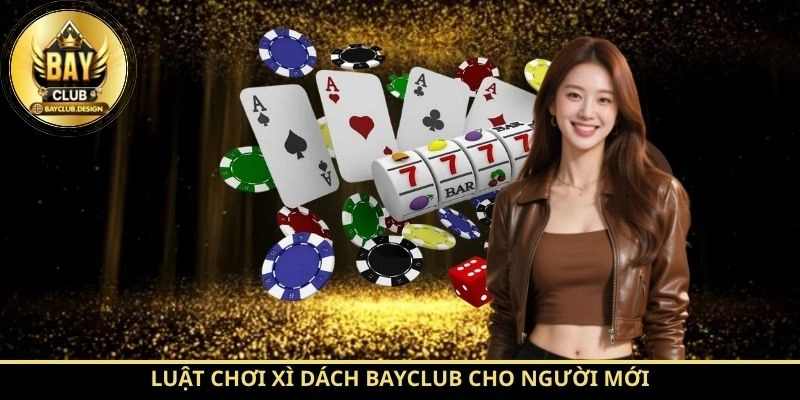 Xì Dách BayClub: Hướng Dẫn Chơi Từ A–Z Cùng BayClub 1 Luật chơi Xì Dách BayClub cho người mới