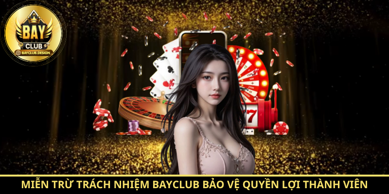 Miễn Trừ Trách Nhiệm: 7 Quy Định Quan Trọng Thành Viên Bayclub Cần Biết 1 Miễn trừ trách nhiệm Bayclub bảo vệ quyền lợi thành viên