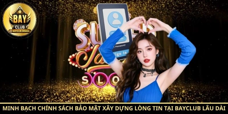 Chính sách bảo mật: 7 nguyên tắc bảo vệ dữ liệu tại Bayclub 4 Minh bạch chính sách bảo mật xây dựng lòng tin tại Bayclub lâu dài