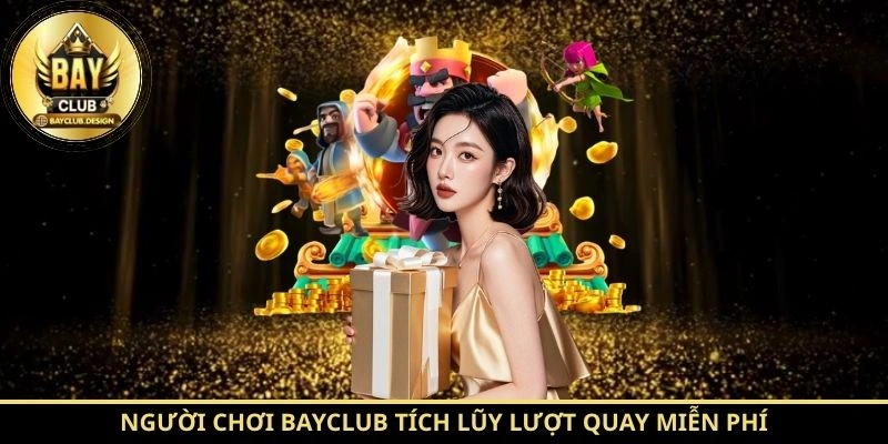 Lucky Wheel BayClub: Bí Quyết Săn Thưởng Tại BayClub 4 Người chơi BayClub tích lũy lượt quay miễn phí