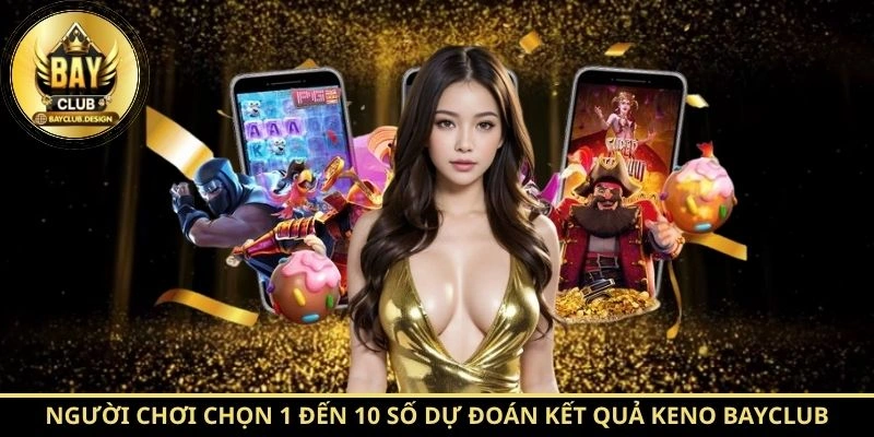 Keno BayClub - Hướng Dẫn Luật Chơi Chi Tiết 2 Người chơi chọn 1 đến 10 số dự đoán kết quả Keno BayClub