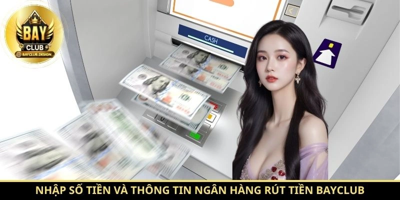 Rút tiền BayClub: Rút Thưởng Nhanh, An Toàn 2026 | BayClub 3 Nhập số tiền và thông tin ngân hàng rút tiền BayClub