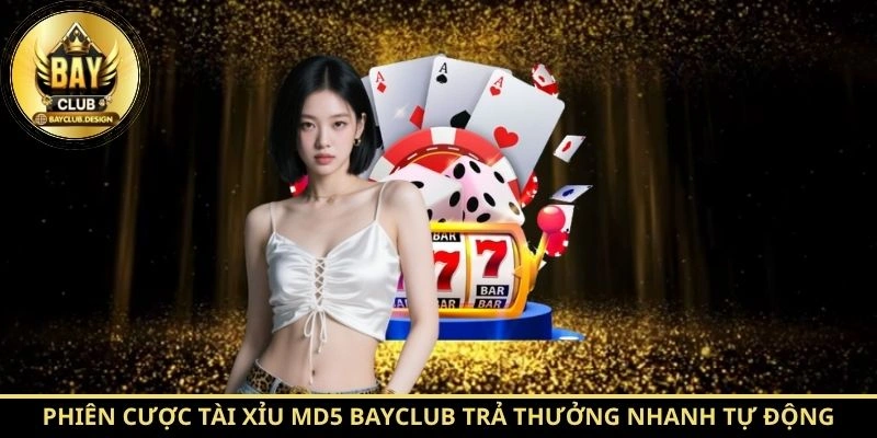 Tài Xỉu MD5 BayClub – Cẩm Nang Chơi Hiệu Quả Mới Nhất 2026 4 Phiên cược Tài Xỉu MD5 BayClub trả thưởng nhanh tự động