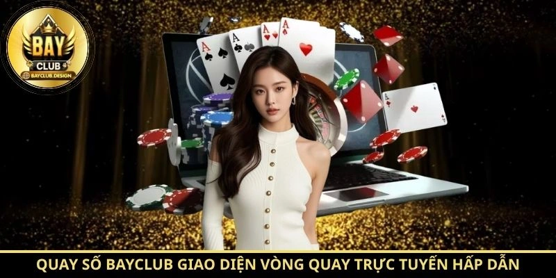Quay số BayClub - Trải Nghiệm Vòng Quay May Mắn Tại BayClub 1 Quay số BayClub giao diện vòng quay trực tuyến hấp dẫn