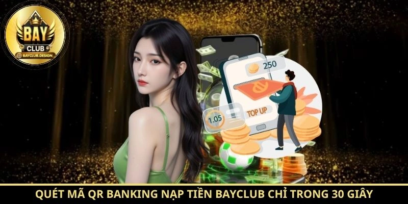 Nạp tiền BayClub nhanh, an toàn với hướng dẫn chi tiết 4 Quét mã QR Banking nạp tiền BayClub chỉ trong 30 giây