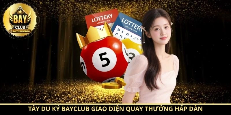 Tây Du Ký BayClub: Luật Chơi Quan Trọng Cần Biết | BayClub 1 Tây Du Ký BayClub giao diện quay thưởng hấp dẫn