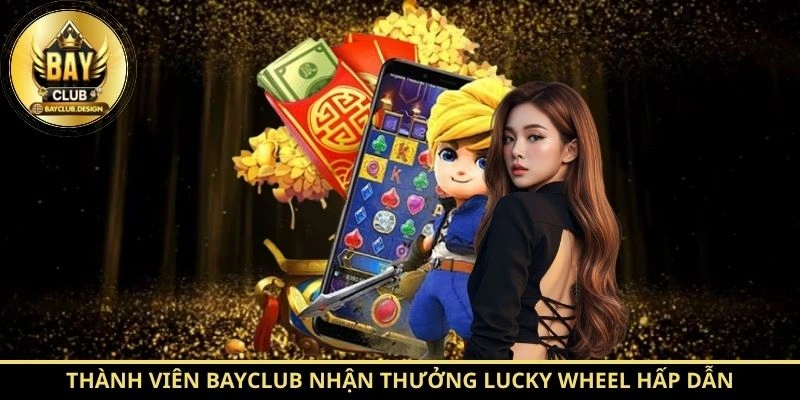 Lucky Wheel BayClub: Bí Quyết Săn Thưởng Tại BayClub 2 Thành viên BayClub nhận thưởng Lucky Wheel hấp dẫn