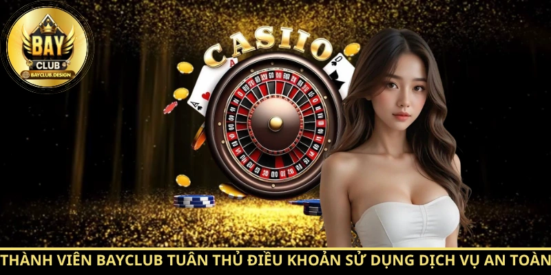 Miễn Trừ Trách Nhiệm: 7 Quy Định Quan Trọng Thành Viên Bayclub Cần Biết 4 Thành viên Bayclub tuân thủ điều khoản sử dụng dịch vụ an toàn
