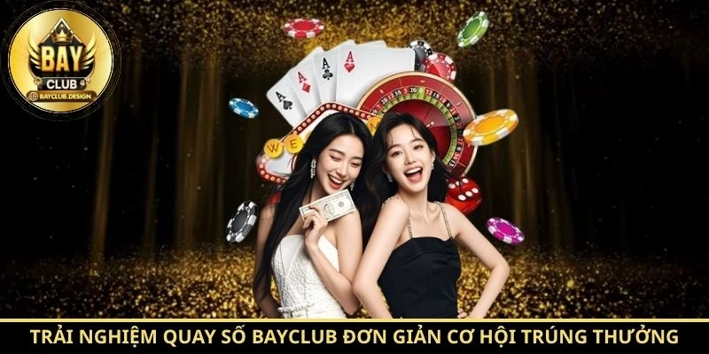 Quay số BayClub - Trải Nghiệm Vòng Quay May Mắn Tại BayClub 4 Trải nghiệm Quay số BayClub đơn giản cơ hội trúng thưởng