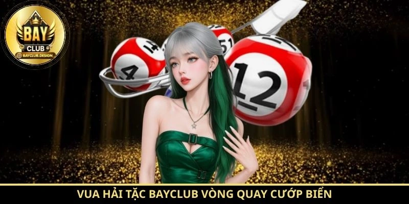 Vua Hải Tặc BayClub: Phân Tích Luật Chơi Và Cơ Chế Hoạt Động 1 Vua Hải Tặc BayClub vòng quay cướp biển
