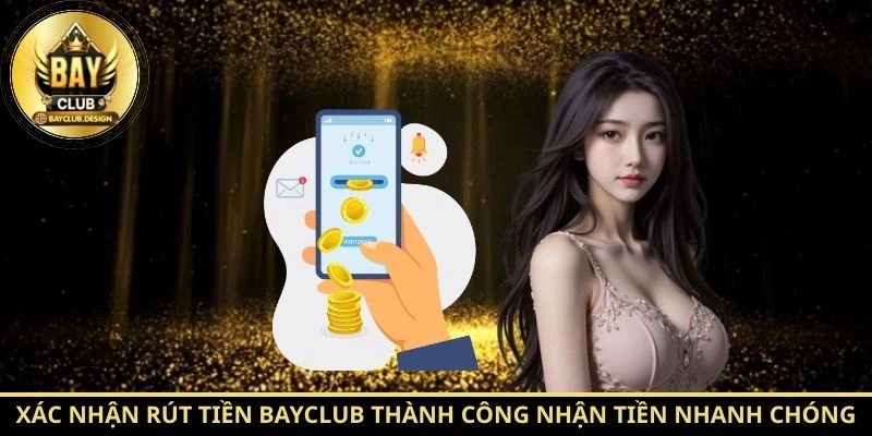 Rút tiền BayClub: Rút Thưởng Nhanh, An Toàn 2026 | BayClub 4 Xác nhận rút tiền BayClub thành công nhận tiền nhanh chóng
