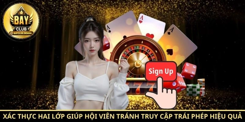 Chính sách bảo mật: 7 nguyên tắc bảo vệ dữ liệu tại Bayclub 2 Xác thực hai lớp giúp hội viên tránh truy cập trái phép hiệu quả.