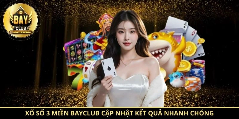 Xổ số 3 miền BayClub cập nhật kết quả nhanh chóng