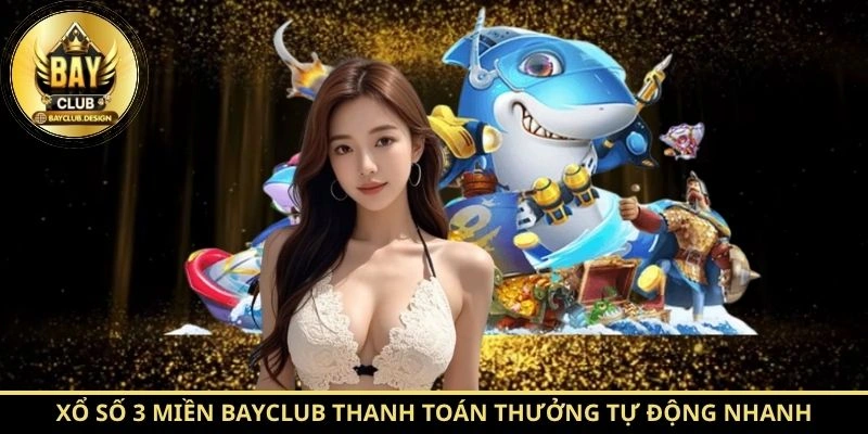 Xổ số 3 miền BayClub thanh toán thưởng tự động nhanh
