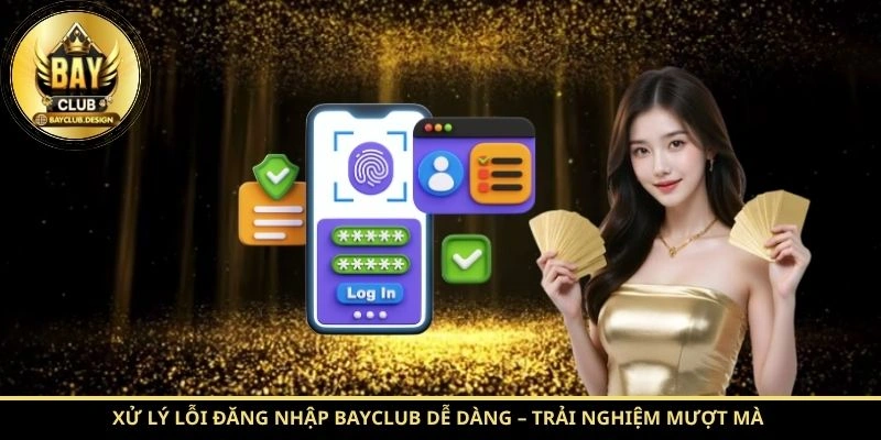 Đăng nhập BayClub 2026: 7 bước truy cập nhanh và an toàn 3 Xử lý lỗi đăng nhập BayClub dễ dàng – Trải nghiệm mượt mà đầy phần thưởng